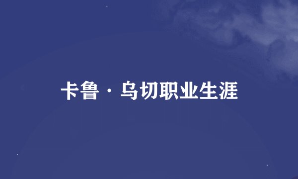 卡鲁·乌切职业生涯