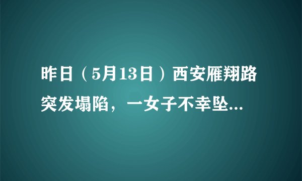 昨日(5月13日)西安雁翔路突发塌陷,一女子不幸坠坑身亡。