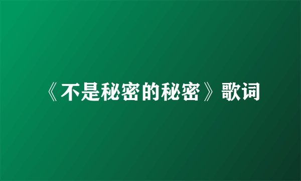 《不是秘密的秘密》歌词