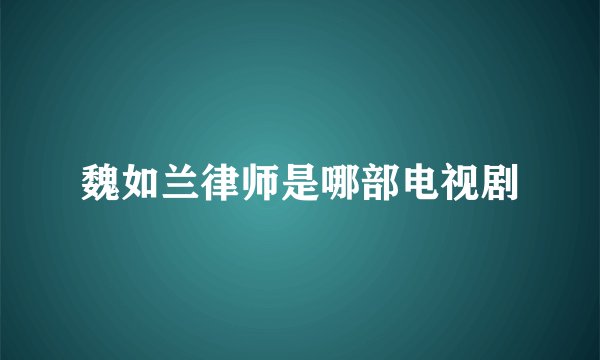 魏如兰律师是哪部电视剧