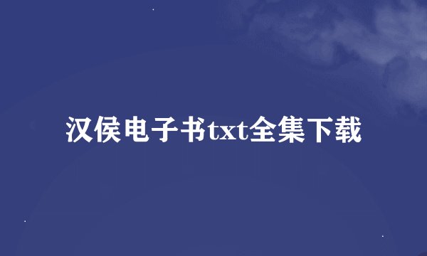 汉侯电子书txt全集下载