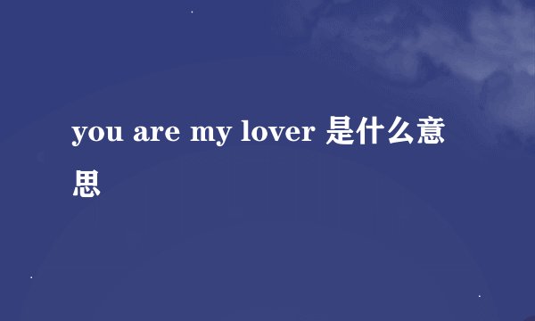 you are my lover 是什么意思