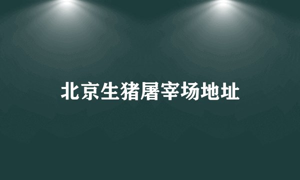 北京生猪屠宰场地址