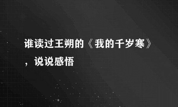 谁读过王朔的《我的千岁寒》，说说感悟