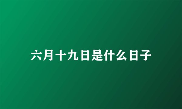 六月十九日是什么日子