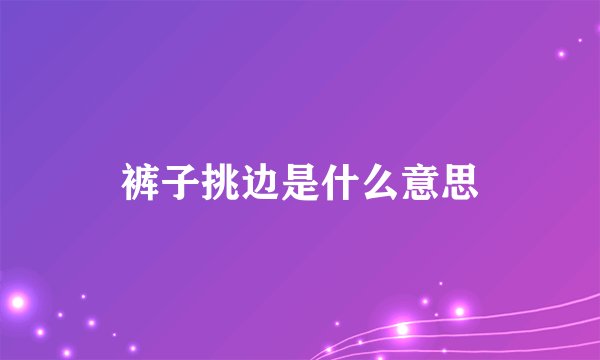 裤子挑边是什么意思