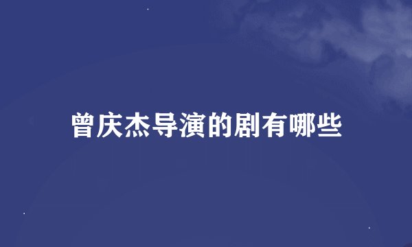 曾庆杰导演的剧有哪些