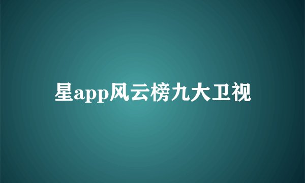 星app风云榜九大卫视
