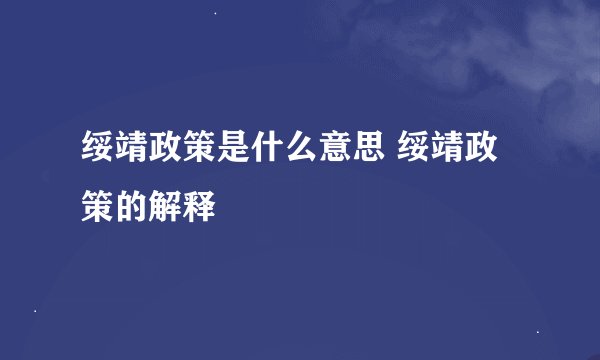 绥靖政策是什么意思 绥靖政策的解释