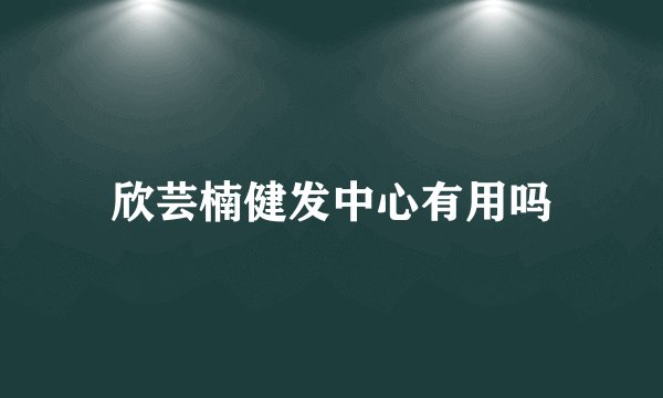 欣芸楠健发中心有用吗