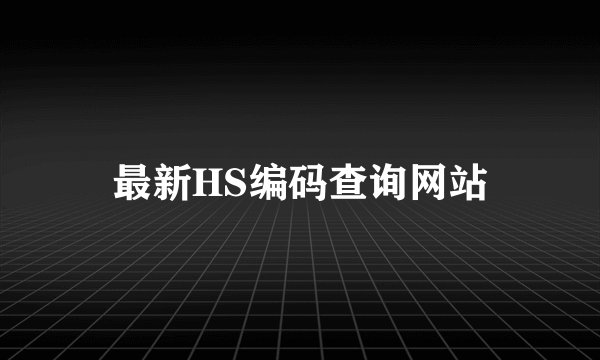 最新HS编码查询网站