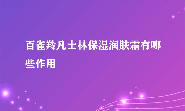 百雀羚凡士林保湿润肤霜有哪些作用