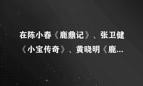 在陈小春《鹿鼎记》、张卫健《小宝传奇》、黄晓明《鹿鼎记》三部电视剧中扮演小宝七个老婆的分别是哪些