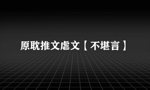 原耽推文虐文【不堪言】