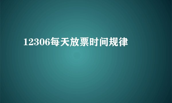 12306每天放票时间规律