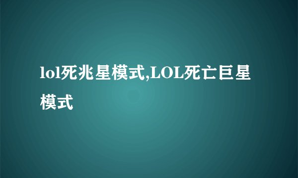 lol死兆星模式,LOL死亡巨星模式