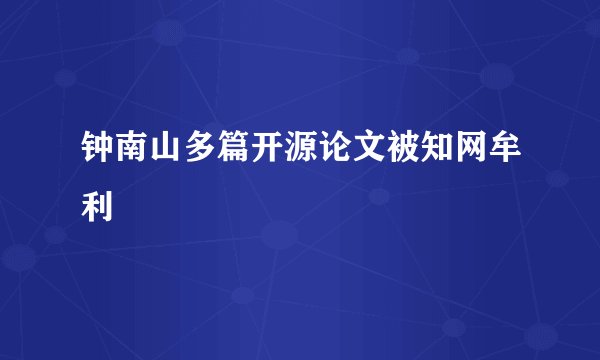 钟南山多篇开源论文被知网牟利