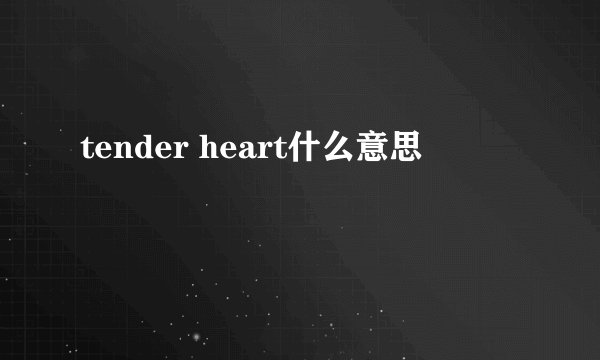 tender heart什么意思