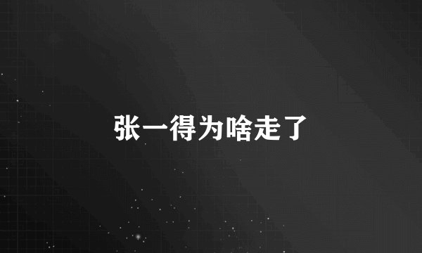 张一得为啥走了