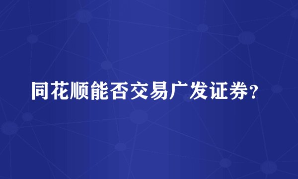 同花顺能否交易广发证券？