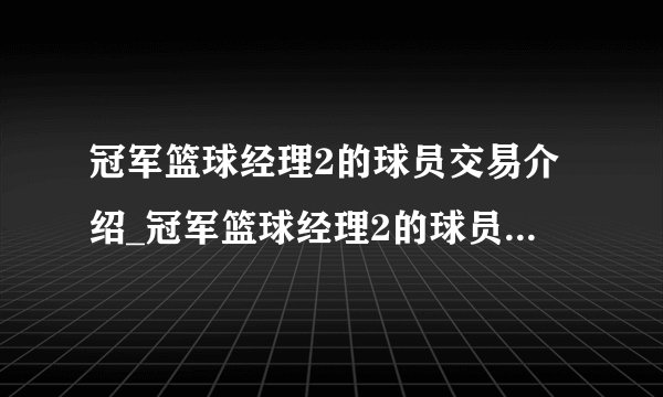 冠军篮球经理2的球员交易介绍_冠军篮球经理2的球员交易是什么