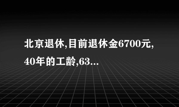 北京退休,目前退休金6700元,40年的工龄,63岁,2026年退休金能涨多少钱