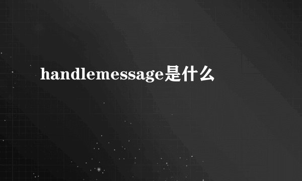 handlemessage是什么