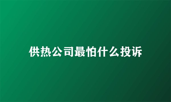 供热公司最怕什么投诉