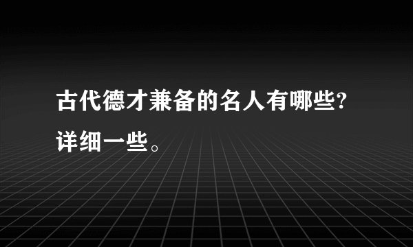 古代德才兼备的名人有哪些?详细一些。