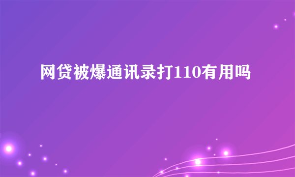 网贷被爆通讯录打110有用吗