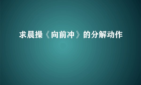 求晨操《向前冲》的分解动作