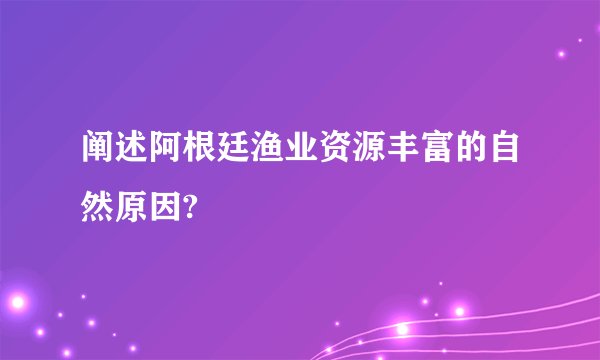 阐述阿根廷渔业资源丰富的自然原因?