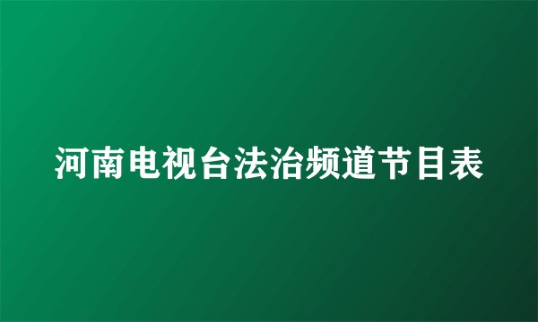 河南电视台法治频道节目表