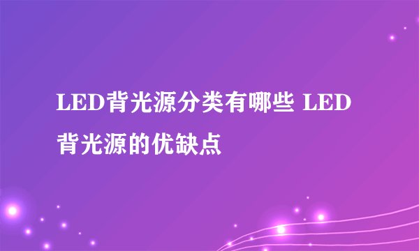 LED背光源分类有哪些 LED背光源的优缺点