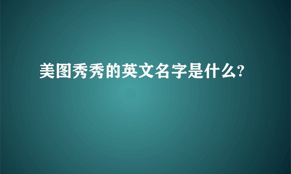 美图秀秀的英文名字是什么?