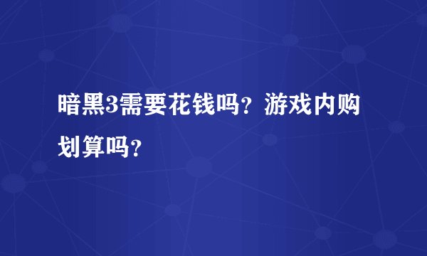 暗黑3需要花钱吗？游戏内购划算吗？