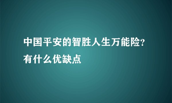 中国平安的智胜人生万能险？有什么优缺点
