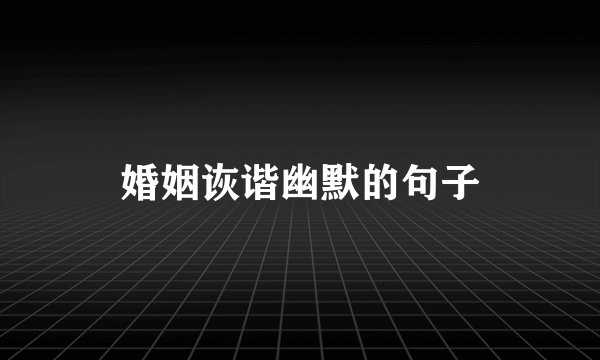 婚姻诙谐幽默的句子
