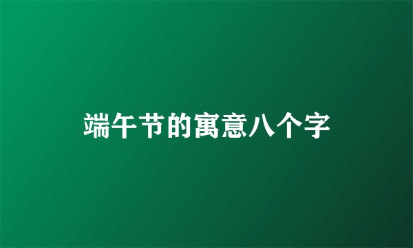 端午节的寓意八个字
