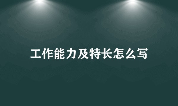 工作能力及特长怎么写