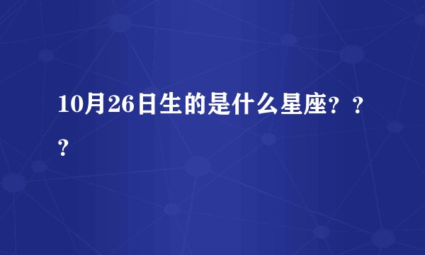 10月26日生的是什么星座？？？