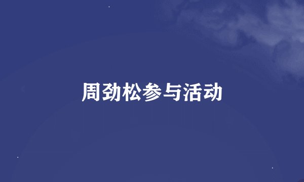 周劲松参与活动