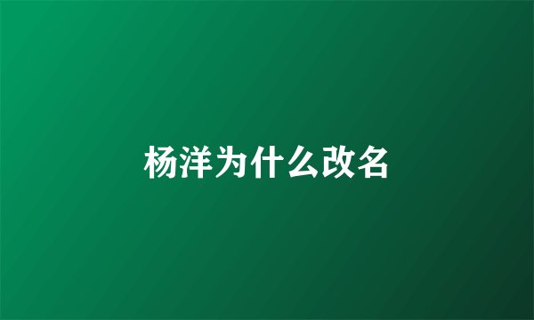 杨洋为什么改名