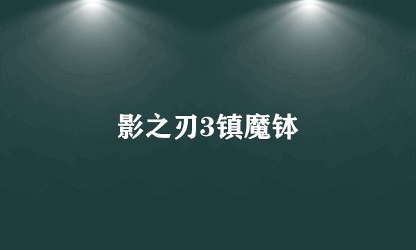 影之刃3镇魔钵