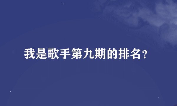 我是歌手第九期的排名？