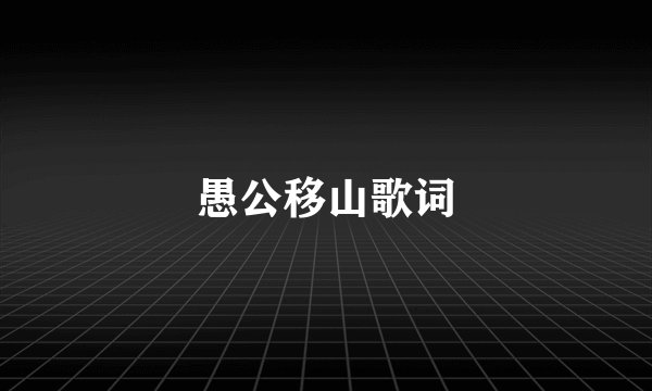 愚公移山歌词