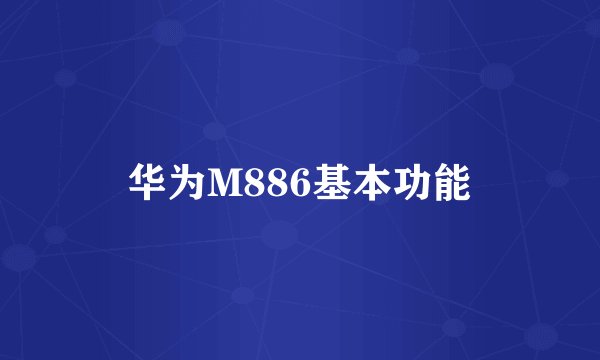 华为M886基本功能