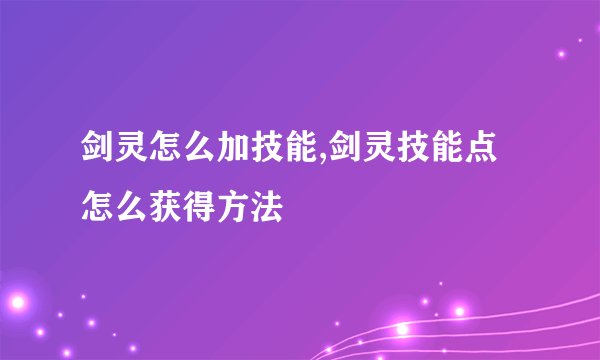 剑灵怎么加技能,剑灵技能点怎么获得方法