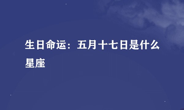 生日命运：五月十七日是什么星座