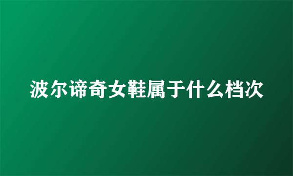 波尔谛奇女鞋属于什么档次
